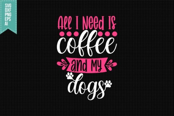 All I Need is Coffee and My Dogs SVG: Crafts & Graphics Asset Review