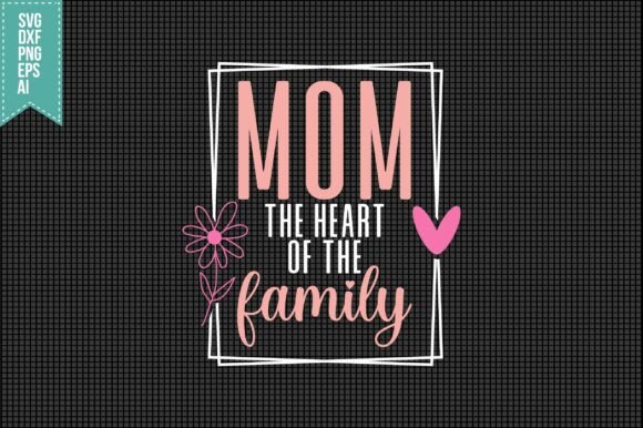 Mom the Heart of the Family SVG